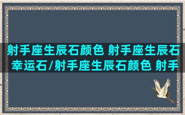 射手座生辰石颜色 射手座生辰石幸运石/射手座生辰石颜色 射手座生辰石幸运石-我的网站